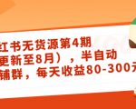 小红书无货源第4期(更新至8月),半自动店铺群,每天收益80-300-大兵轻创资源库
