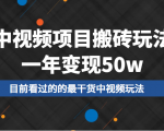 中视频项目搬砖玩法,一年变现50w,目前看过的的最干货中视频玩法-大兵轻创资源库