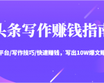 头条写作赚钱指南:玩转平台/写作技巧/快速赚钱,写出10W爆文赚大钱【送资料包】-大兵轻创资源库
