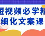 短视频必学精细化文案课,提升你的内容创作能力、升级迭代能力和变现力(价值333元)-大兵轻创资源库