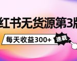 小红书无货源第3版,0投入起店,无脑图文精细化玩法,每天收益300+-大兵轻创资源库