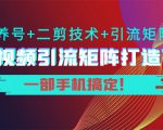 短视频引流矩阵打造7.0，养号+二剪技术+引流矩阵 一部手机搞定！-大兵轻创资源库