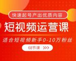 短视频运营课,适合短视频新手0-10万粉丝,快速起号产出优质内容(无水印)-大兵轻创资源库