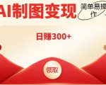 外面割998的智能ai制图,利用抖音变现项目,简单操作日赚300+【教程+软件】-大兵轻创资源库