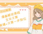 二次元·漫画解说课程——主攻文案,剪辑+文案一步到位(价值599元)-大兵轻创资源库