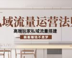 私域流量运营法则,高端玩家私域流量搭建,躺着赚钱不是梦-大兵轻创资源库