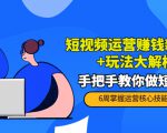 短视频运营赚钱新思路+玩法大解析:手把手教你做短视频【PETER最新更新中】-大兵轻创资源库