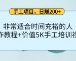 手工项目,日赚200+非常适合时间充裕的人,项目操作+价值5K手工培训视频-大兵轻创资源库