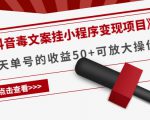 《抖音毒文案挂小程序变现项目》单天单号的收益50+可放大操作-大兵轻创资源库