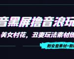 抖音黑屏撸音浪玩法：野人美女村花，丑妻玩法素材统统有【教程+素材】-大兵轻创资源库