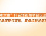 “毒文案”抖音短视频项目玩法，小程序拿图即可变现，复盘经验分享给大家-大兵轻创资源库
