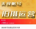 美食账号拍摄运营系统课 拍摄技能,剪辑技能,起号技能(价值980元)-大兵轻创资源库