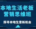 本地生活老板营销思维班，探寻本地生意新机会（餐饮|酒旅服务|美业|生活娱乐）-大兵轻创资源库
