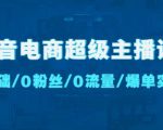 抖音电商超级主播课:0基础、0粉丝、0流量、爆单实操!-大兵轻创资源库