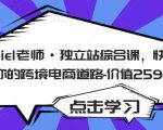 Daniel老师·独立站综合课,快速开启你的跨境电商道路-价值2599元-大兵轻创资源库