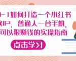 从0-1如何打造一个小红书爆款IP,普通人一台手机,就可以狠赚钱的实操指南-大兵轻创资源库