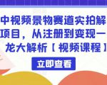 中视频景物赛道实拍解说项目,从注册到变现一条龙大解析【视频课程】-大兵轻创资源库