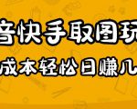 2023抖音快手取图玩法:一个人在家就能做,超简单,0成本日赚几百-大兵轻创资源库