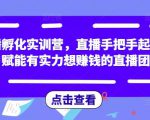 直播孵化实训营,直播手把手起号,赋能有实力想赚钱的直播团队-大兵轻创资源库