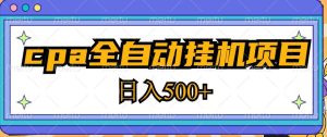2023最新cpa全自动挂机项目，玩法简单，轻松日入500+【教程+软件】-大兵轻创资源库