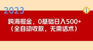 2023跨海掘金长期项目，小白也能日入500+全自动收款无需话术-大兵轻创资源库