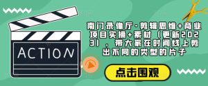 南门录像厅·剪辑思维+商业项目实操+素材(更新2023),带大家在时间线上剪出不同的类型的片子-大兵轻创资源库