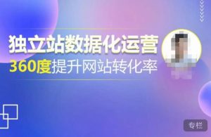 独立站数据化运营,360度提升网站转化率,亿级独立站大卖,带你用数据说话,提升转化率超过4%-大兵轻创资源库