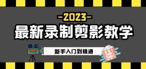 2023最新录制剪影教学课程：新手入门到精通，做短视频运营必看！-大兵轻创资源库