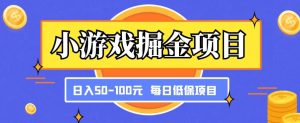 小游戏掘金项目,傻式瓜无脑搬砖,每日低保50-100元稳定收入-大兵轻创资源库