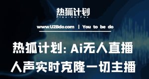 热狐计划:Ai无人直播实时克隆一切主播·无人直播新时代(包含所有使用到的软件)-大兵轻创资源库