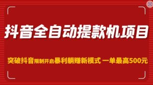 抖音全自动提款机项目,突破抖音限制开启暴利躺赚新模式一单最高500元(第二期)-大兵轻创资源库