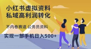小红书虚拟资料私域高利润转化,不内卷赛道公务员资料,实现一部手机日入500+-大兵轻创资源库