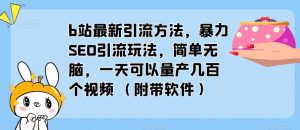 b站最新引流方法,暴力SEO引流玩法,简单无脑,一天可以量产几百个视频(附带软件)-大兵轻创资源库