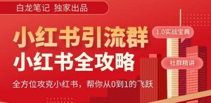 【白龙笔记】价值980元的《小红书运营和引流课》,日引100高质量粉-大兵轻创资源库