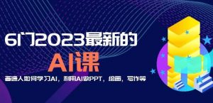 6门2023最新的AI课:普通人如何学习AI,利用AI做PPT,绘画,写作等【音频+文档】-大兵轻创资源库