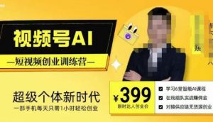 视频号AI短视频创业训练营,超级个体新时代,一部手机每天只需1小时轻松创业-大兵轻创资源库