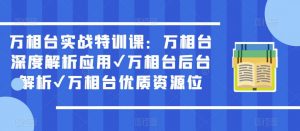 万相台实战特训课:万相台深度解析应用✔万相台后台解析✔万相台优质资源位-大兵轻创资源库