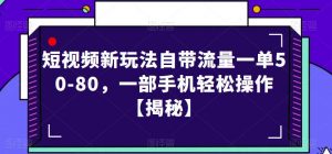 短视频新玩法自带流量一单50-80，一部手机轻松操作【揭秘】-大兵轻创资源库