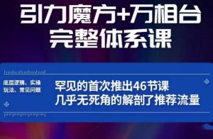 引力魔方万相台完整体系课：底层逻辑、实操玩法、常见问题，无死角解剖推荐流量-大兵轻创资源库