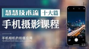 朱慧慧技术流手机摄影教学,了解手机拍摄技巧,能独立用手机拍摄有品质的短视频-大兵轻创资源库