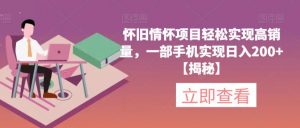 怀旧情怀项目轻松实现高销量,一部手机实现日入200+【揭秘】-大兵轻创资源库