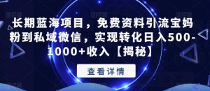 长期蓝海项目,免费资料引流宝妈粉到私域微信,实现转化日入500-1000+收入【揭秘】-大兵轻创资源库