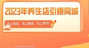 2023年养生店引爆同城,300家养生店同城号实操经验总结-大兵轻创资源库