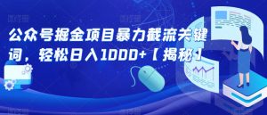 公众号掘金项目暴力截流关键词,轻松日入1000+【揭秘】-大兵轻创资源库