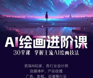 AI进化社·AI绘画进阶课:手把手详细教学,30堂从入门到高手,掌握主流AI绘画技法-大兵轻创资源库