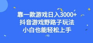 靠一款游戏日入3000+,抖音游戏野路子玩法,小白也能轻松上手【揭秘】-大兵轻创资源库
