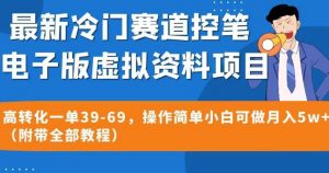 最新冷门赛道控笔电子版虚拟资料,高转化一单39-69,操作简单小白可做月入5w+(附带全部教程)【揭秘】-大兵轻创资源库