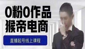 猴帝最新1600线上课,0粉起号实操教学,自然流量天花板,7-8月9节,20+小时-大兵轻创资源库