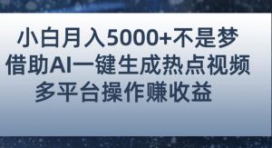小白也能轻松月赚5000+！利用AI智能生成热点视频，全网多平台赚钱攻略【揭秘】-大兵轻创资源库