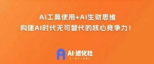 AI进化社·AI商业生财实战课，人人都能上手的AI商业变现课-大兵轻创资源库